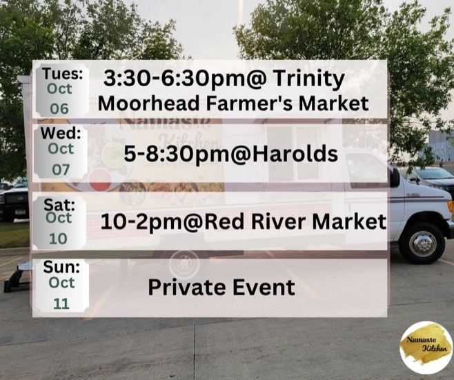Weekly Schedule: 10-05-2026 through 10-11-2026 Monday - Closed Tuesday - 3:30 to 6:30pm at Trinity Moorhead Wednesday - 5 to 8:30 pm at Harold's Thursday - Closed Friday - Closed Saturday - 10am to 2pm at Red River Market Sunday - Private Event